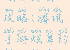 腾讯手游炫舞约会攻略(腾讯手游炫舞约会攻略视频)