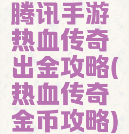 腾讯手游热血传奇出金攻略(热血传奇金币攻略)