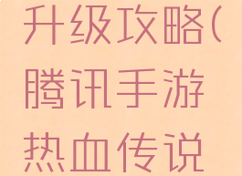 腾讯手游热血传说升级攻略(腾讯手游热血传说升级攻略视频)