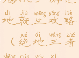 腾讯手游绝地就生攻略(绝地王者生存游戏)