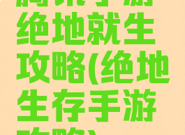 腾讯手游绝地就生攻略(绝地生存手游攻略)