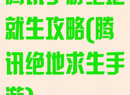 腾讯手游绝地就生攻略(腾讯绝地求生手游)