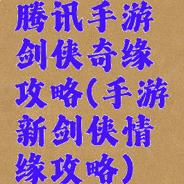 腾讯手游剑侠奇缘攻略(手游新剑侠情缘攻略)