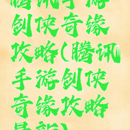 腾讯手游剑侠奇缘攻略(腾讯手游剑侠奇缘攻略最新)