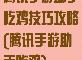 腾讯手游助手吃鸡技巧攻略(腾讯手游助手吃鸡)