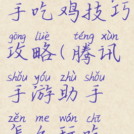 腾讯手游助手吃鸡技巧攻略(腾讯手游助手怎么玩吃鸡)