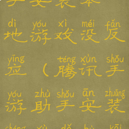 腾讯手游助手安装本地游戏没反应(腾讯手游助手安装程序打不开)