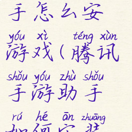 腾讯手游助手怎么安游戏(腾讯手游助手如何安装游戏)