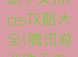 腾讯手游助手支持ios攻略大全(腾讯游戏助手支持ios)