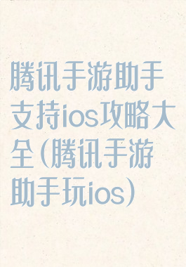 腾讯手游助手支持ios攻略大全(腾讯手游助手玩ios)