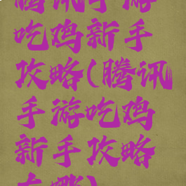 腾讯手游吃鸡新手攻略(腾讯手游吃鸡新手攻略在哪)