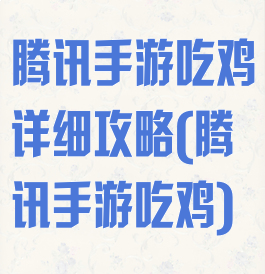 腾讯手游吃鸡详细攻略(腾讯手游吃鸡)