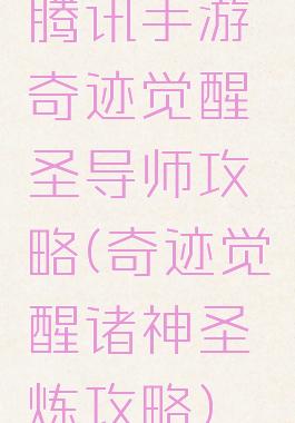 腾讯手游奇迹觉醒圣导师攻略(奇迹觉醒诸神圣炼攻略)