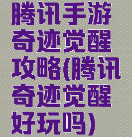 腾讯手游奇迹觉醒攻略(腾讯奇迹觉醒好玩吗)