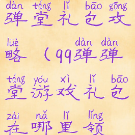 腾讯手游弹弹堂礼包攻略(qq弹弹堂游戏礼包在哪里领取)