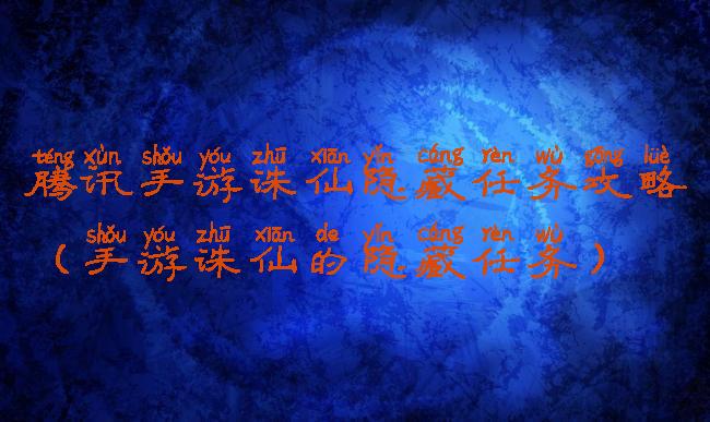腾讯手游诛仙隐藏任务攻略(手游诛仙的隐藏任务)