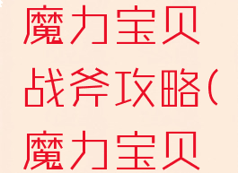 腾讯手游魔力宝贝战斧攻略(魔力宝贝战斧)