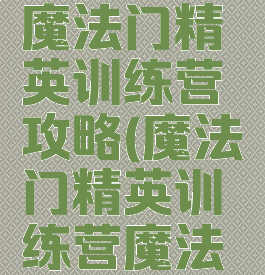 腾讯手游魔法门精英训练营攻略(魔法门精英训练营魔法崇拜)