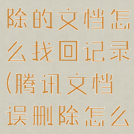 腾讯文档删除的文档怎么找回记录(腾讯文档误删除怎么找回)