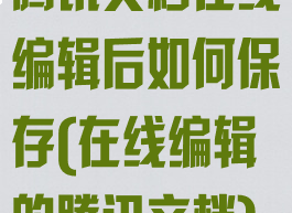 腾讯文档在线编辑后如何保存(在线编辑的腾讯文档)