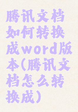 腾讯文档如何转换成word版本(腾讯文档怎么转换成)