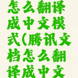 腾讯文档怎么翻译成中文模式(腾讯文档怎么翻译成中文模式的)