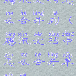 腾讯文档怎么合并列(腾讯文档中怎么合并单元格)