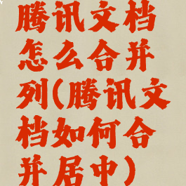 腾讯文档怎么合并列(腾讯文档如何合并居中)