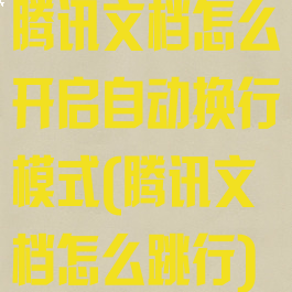 腾讯文档怎么开启自动换行模式(腾讯文档怎么跳行)