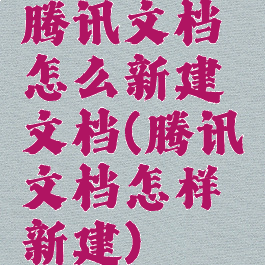 腾讯文档怎么新建文档(腾讯文档怎样新建)