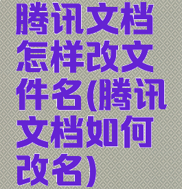 腾讯文档怎样改文件名(腾讯文档如何改名)