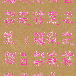 腾讯文档自动旋转怎么关(腾讯文档自动旋转怎么关闭)