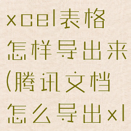 腾讯文档excel表格怎样导出来(腾讯文档怎么导出xlsx)