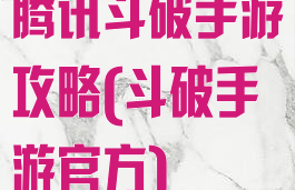 腾讯斗破手游攻略(斗破手游官方)