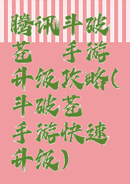 腾讯斗破苍穹手游升级攻略(斗破苍穹手游快速升级)