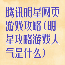 腾讯明星网页游戏攻略(明星攻略游戏人气是什么)