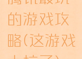 腾讯最坑的游戏攻略(这游戏太坑了)