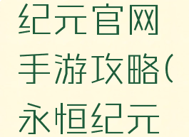 腾讯永恒纪元官网手游攻略(永恒纪元游戏攻略)