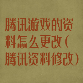 腾讯游戏的资料怎么更改(腾讯资料修改)