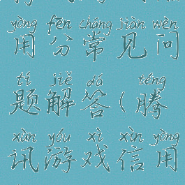 腾讯游戏信用分常见问题解答(腾讯游戏信用分怎么看)