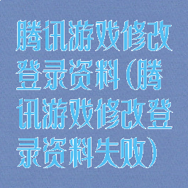 腾讯游戏修改登录资料(腾讯游戏修改登录资料失败)