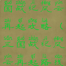 腾讯游戏三国战纪风云再起攻略(三国战纪风云再起路线怎么走)