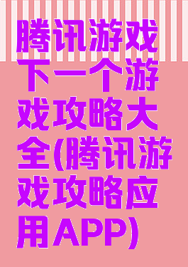 腾讯游戏下一个游戏攻略大全(腾讯游戏攻略应用APP)