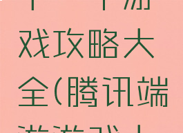 腾讯游戏下一个游戏攻略大全(腾讯端游游戏大全)