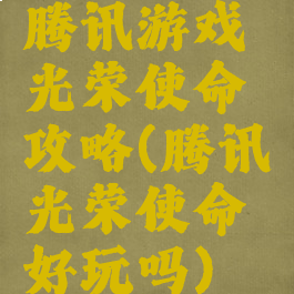 腾讯游戏光荣使命攻略(腾讯光荣使命好玩吗)