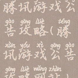 腾讯游戏公告攻略(腾讯游戏公告攻略网站)