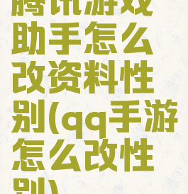 腾讯游戏助手怎么改资料性别(qq手游怎么改性别)