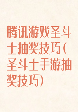 腾讯游戏圣斗士抽奖技巧(圣斗士手游抽奖技巧)
