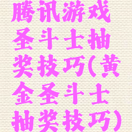 腾讯游戏圣斗士抽奖技巧(黄金圣斗士抽奖技巧)