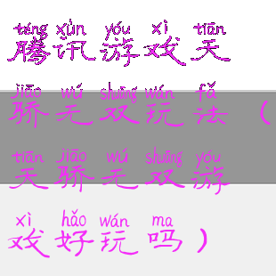 腾讯游戏天骄无双玩法(天骄无双游戏好玩吗)